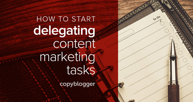 Content Marketing Is Easier When You (Partially) Delegate These 12 Tasks