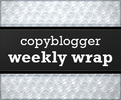 Copyblogger Weekly Wrap: Week of May 9, 2011