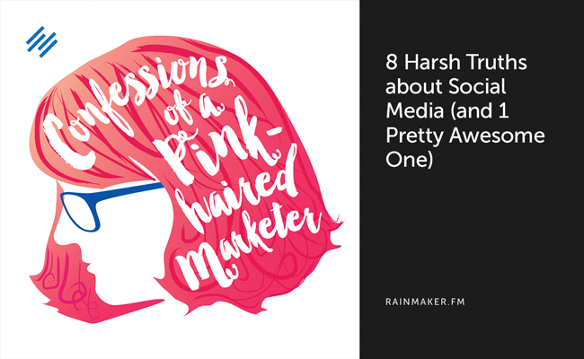 8 Harsh Truths about Social Media (and 1 Pretty Awesome One)