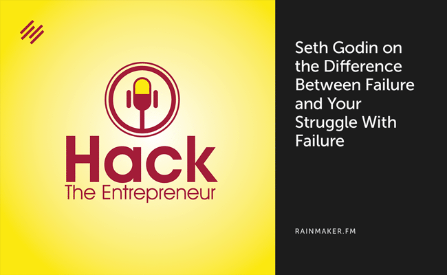 Seth Godin on the Difference Between Failure and Your Struggle With Failure