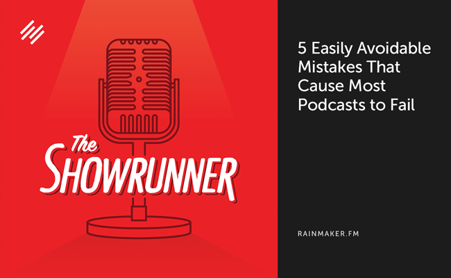 5 Easily Avoidable Mistakes That Cause Most Podcasts to Fail
