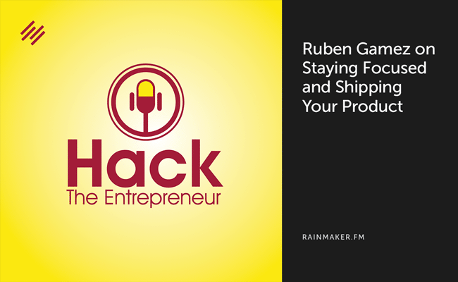Ruben Gamez on Staying Focused and Shipping Your Product