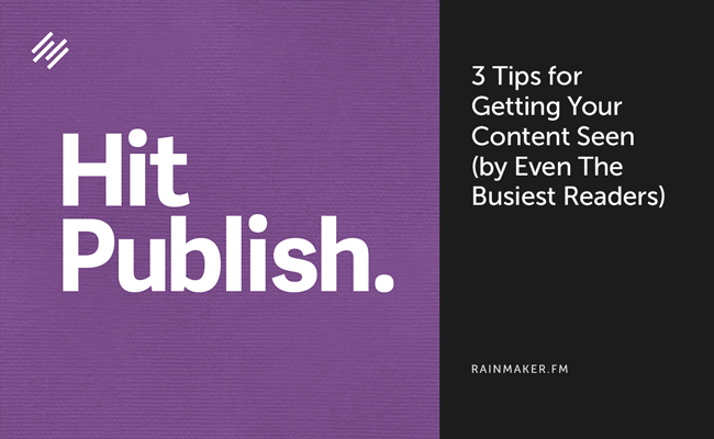 3 Tips for Getting Your Content Seen (by Even the Busiest Readers)