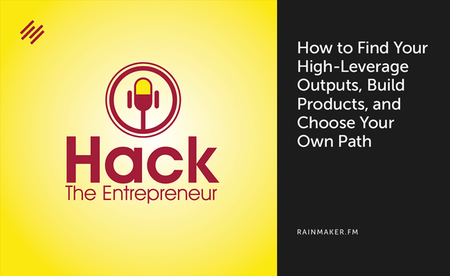 How to Find Your High-Leverage Outputs, Build Products, and Choose Your Own Path