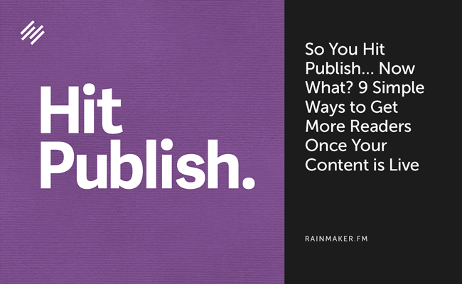 So You Hit Publish, Now What? 9 Simple Ways to Get More Readers Once Your Content Is Live