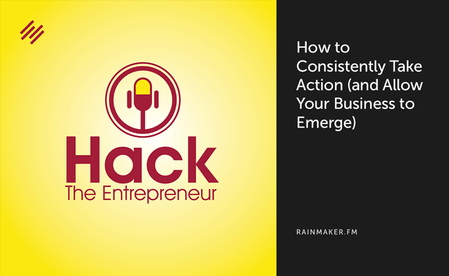 How to Consistently Take Action (and Allow Your Business to Emerge)