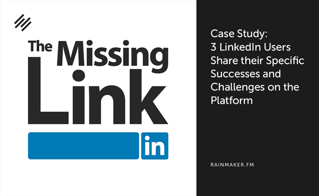 Case Study: 3 LinkedIn Users Share Their Specific Successes and Challenges on the Platform
