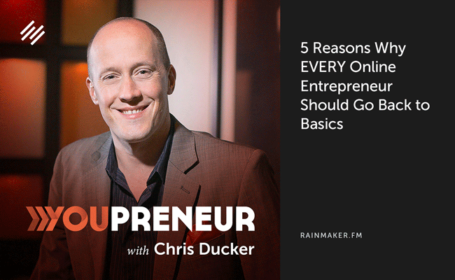 5 Reasons Why EVERY Online Entrepreneur Should Go Back to Basics