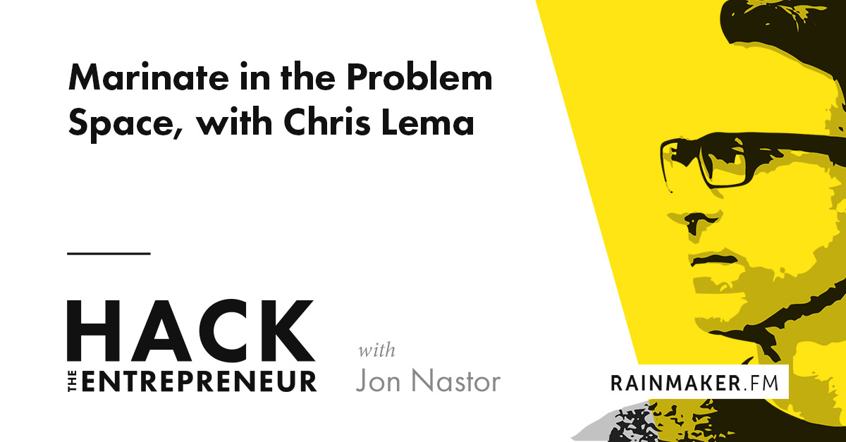 Marinate in the Problem Space, with Chris Lema