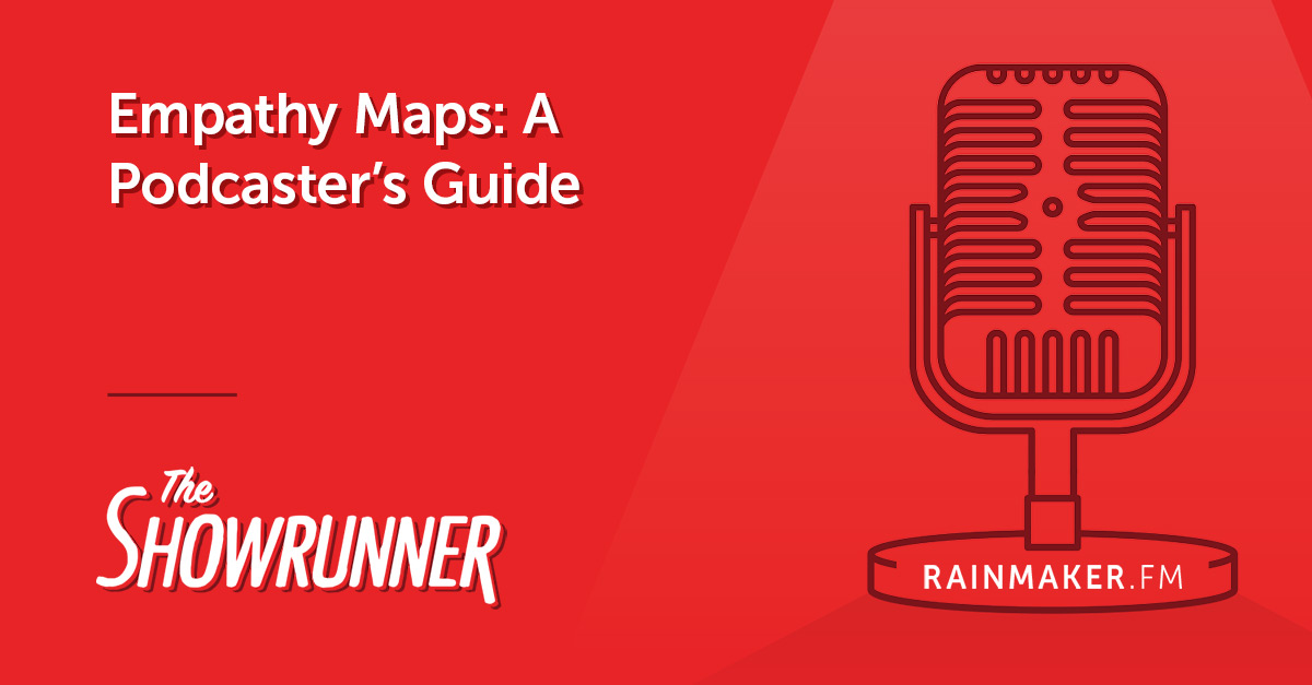 Empathy Maps: A Podcaster’s Guide