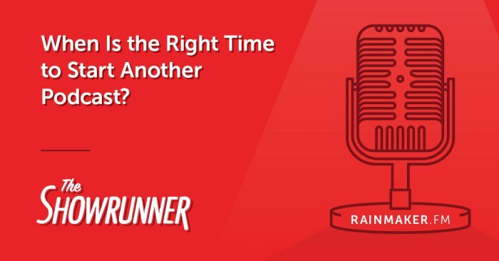 When Is the Right Time to Start Another Podcast?