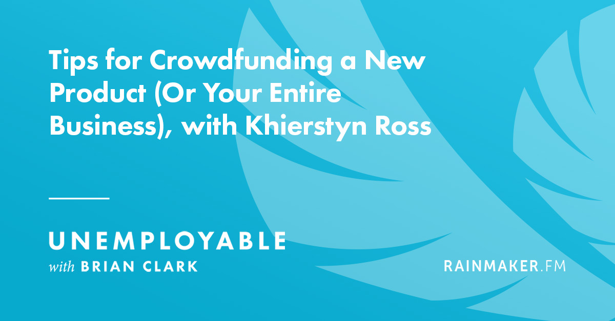 Tips for Crowdfunding a New Product (Or Your Entire Business), with Khierstyn Ross