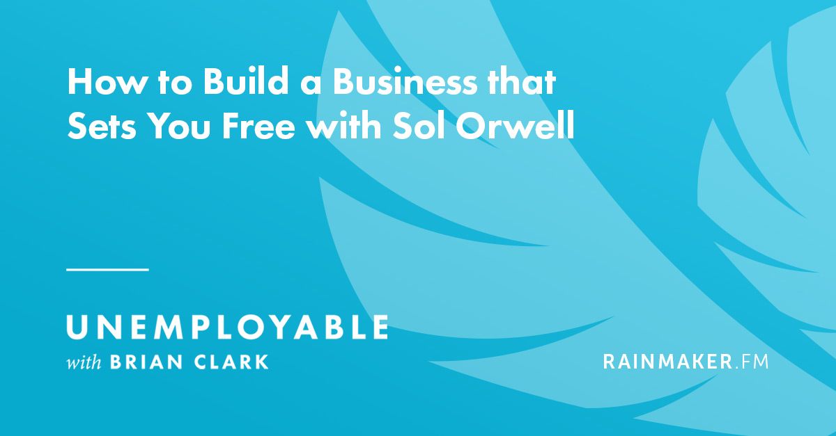 How to Build a Business that Sets You Free, with Sol Orwell