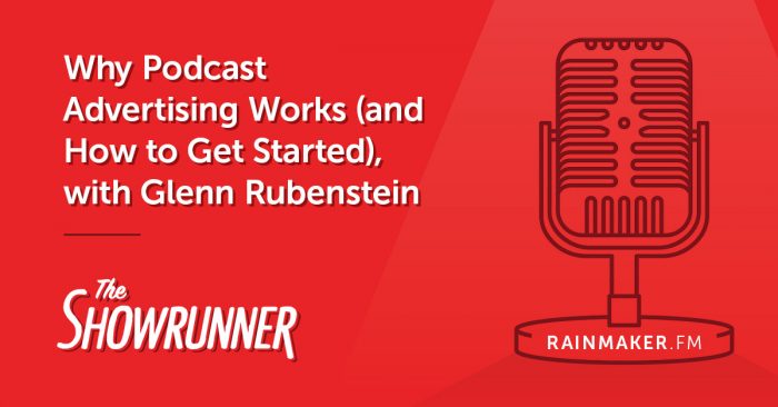 Why Podcast Advertising Works (and How to Get Started), with Glenn Rubenstein