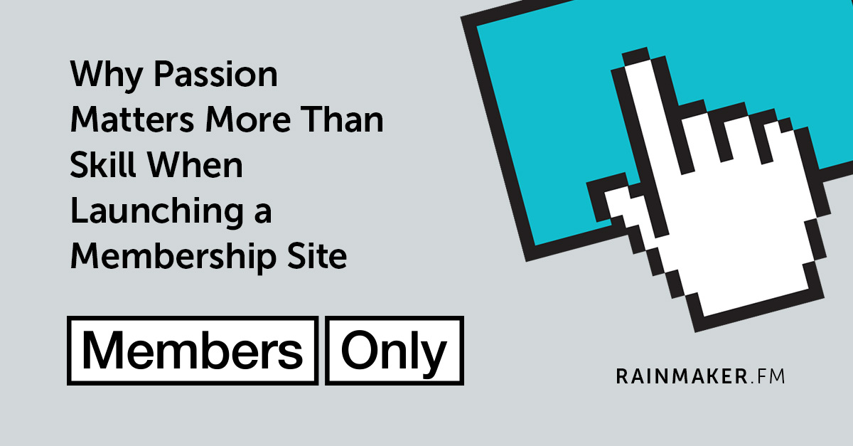 Why Passion Matters More Than Skill When Launching a Membership Site