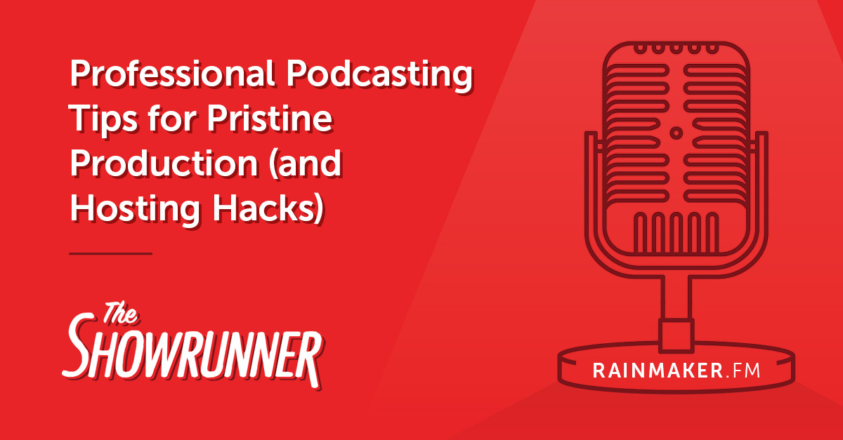 Professional Podcasting Tips for Pristine Production (and Hosting Hacks)
