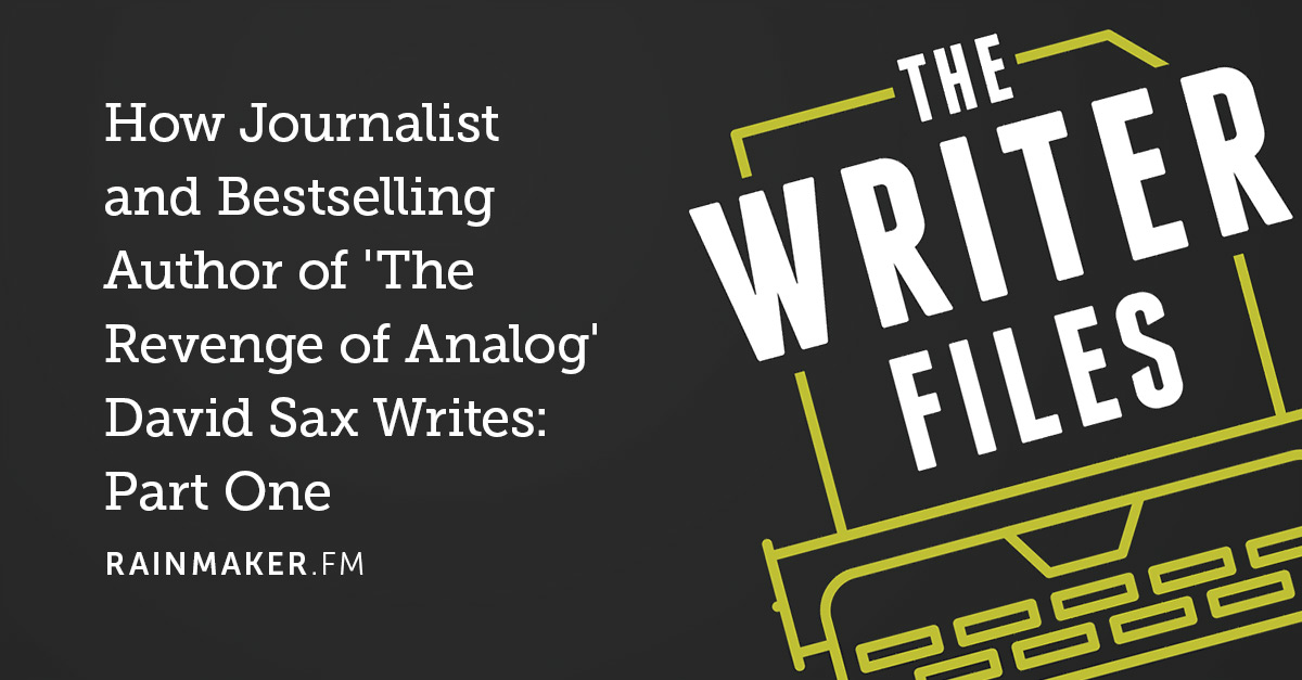 How Journalist and Bestselling Author of ‘The Revenge of Analog’ David Sax Writes: Part One