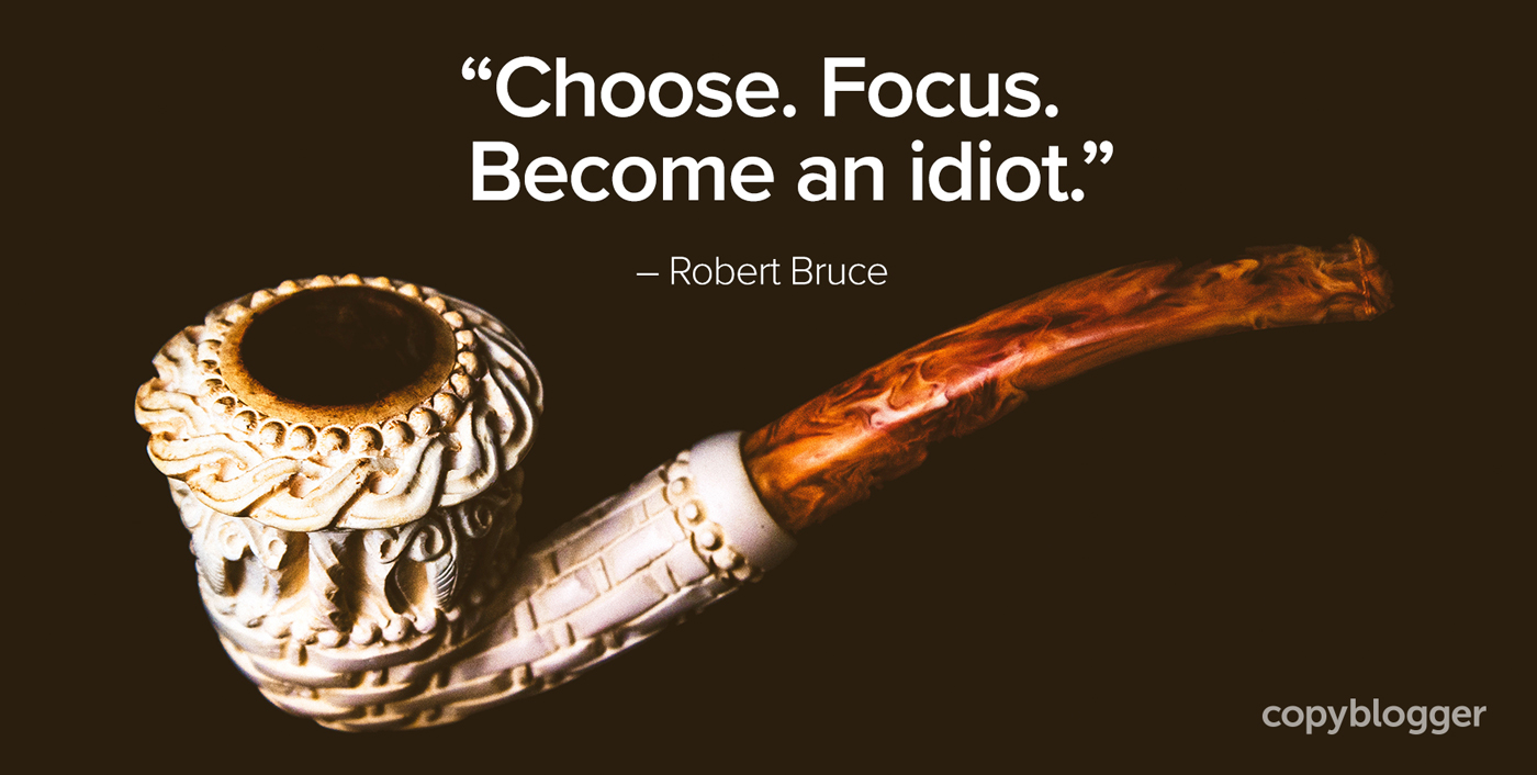 choose. focus. become an idiot.