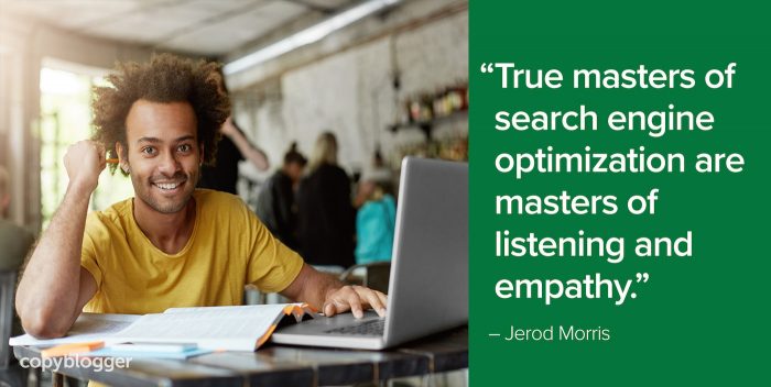"True masters of search engine optimization are masters of listening and empathy." – Jerod Morris