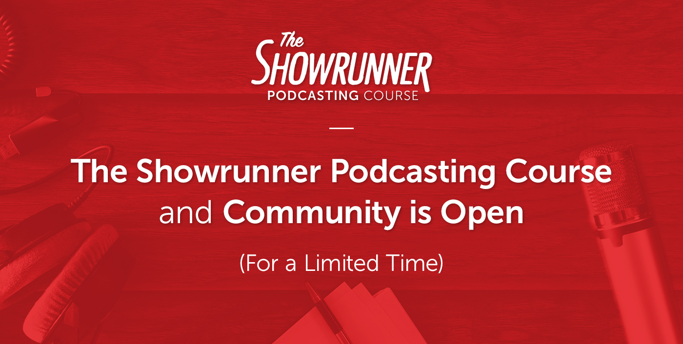 The Showrunner Podcasting Course Is Open (For a Limited Time)