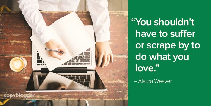 "You shouldn't have to suffer or scrape by to do what you love." – Alaura Weaver