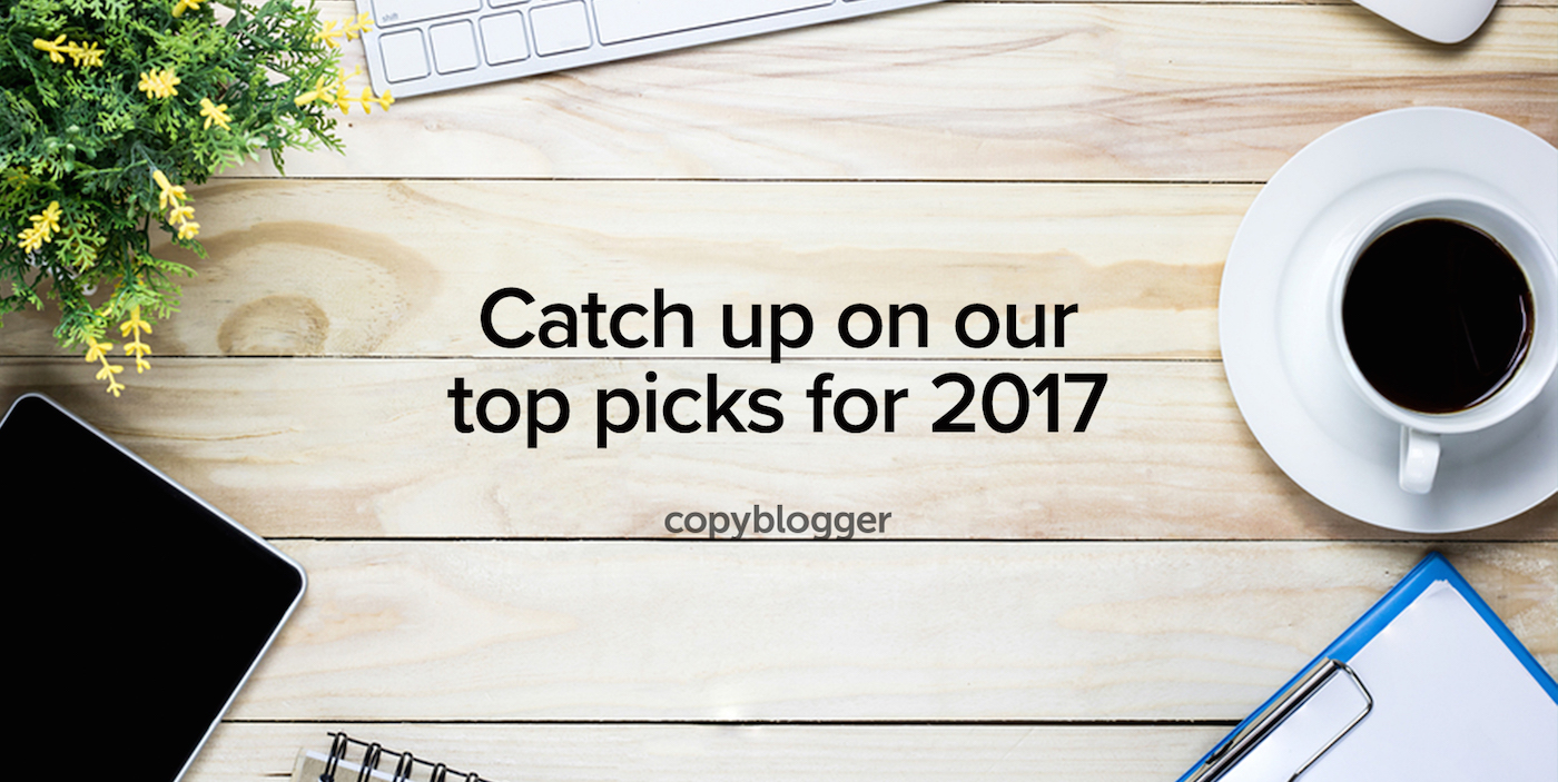 Best of Copyblogger: 2017 Edition