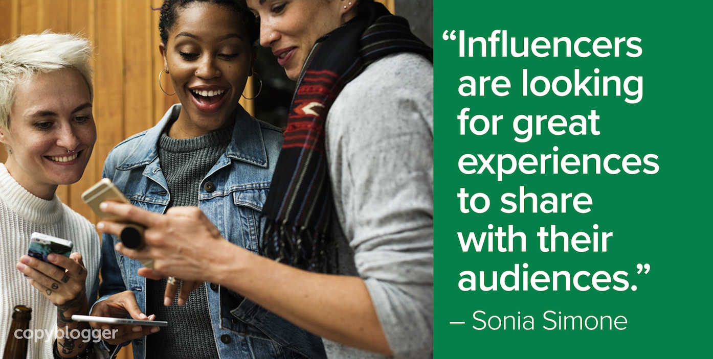 "Influencers are looking for great experiences to share with their audiences." – Sonia Simone