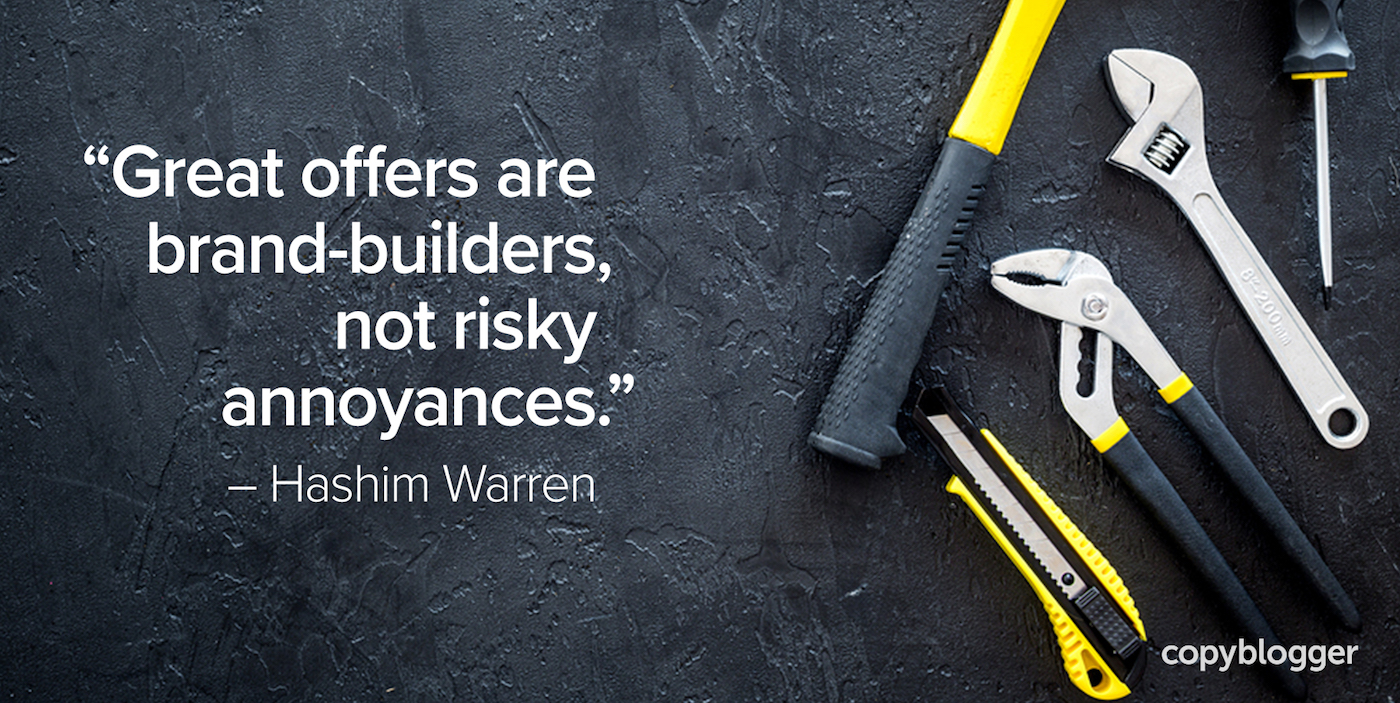 "Great offers are brand-builders, not risky annoyances." – Hashim Warren