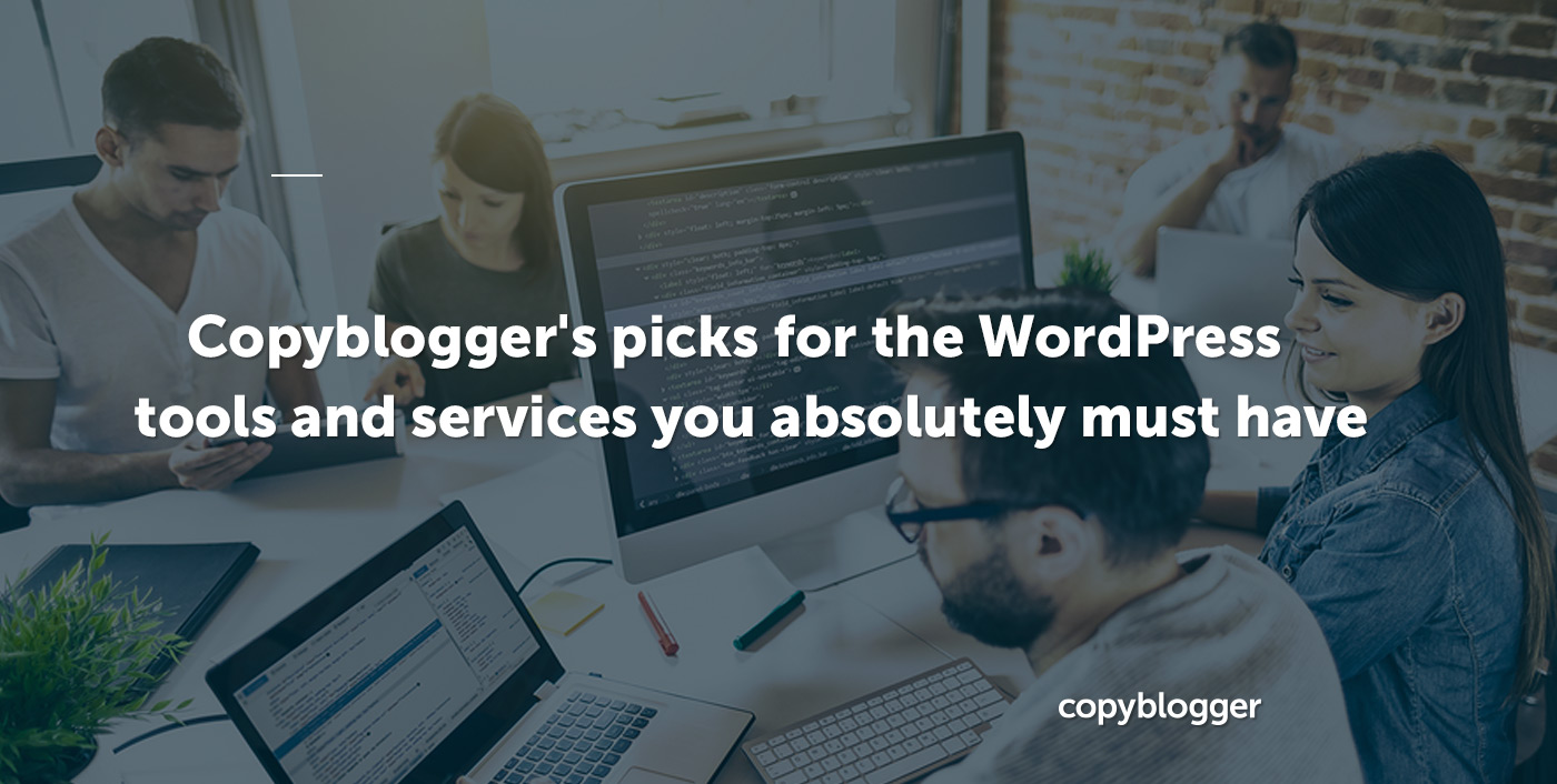 Copyblogger's picks for the WordPress tools and services you absolutely must have