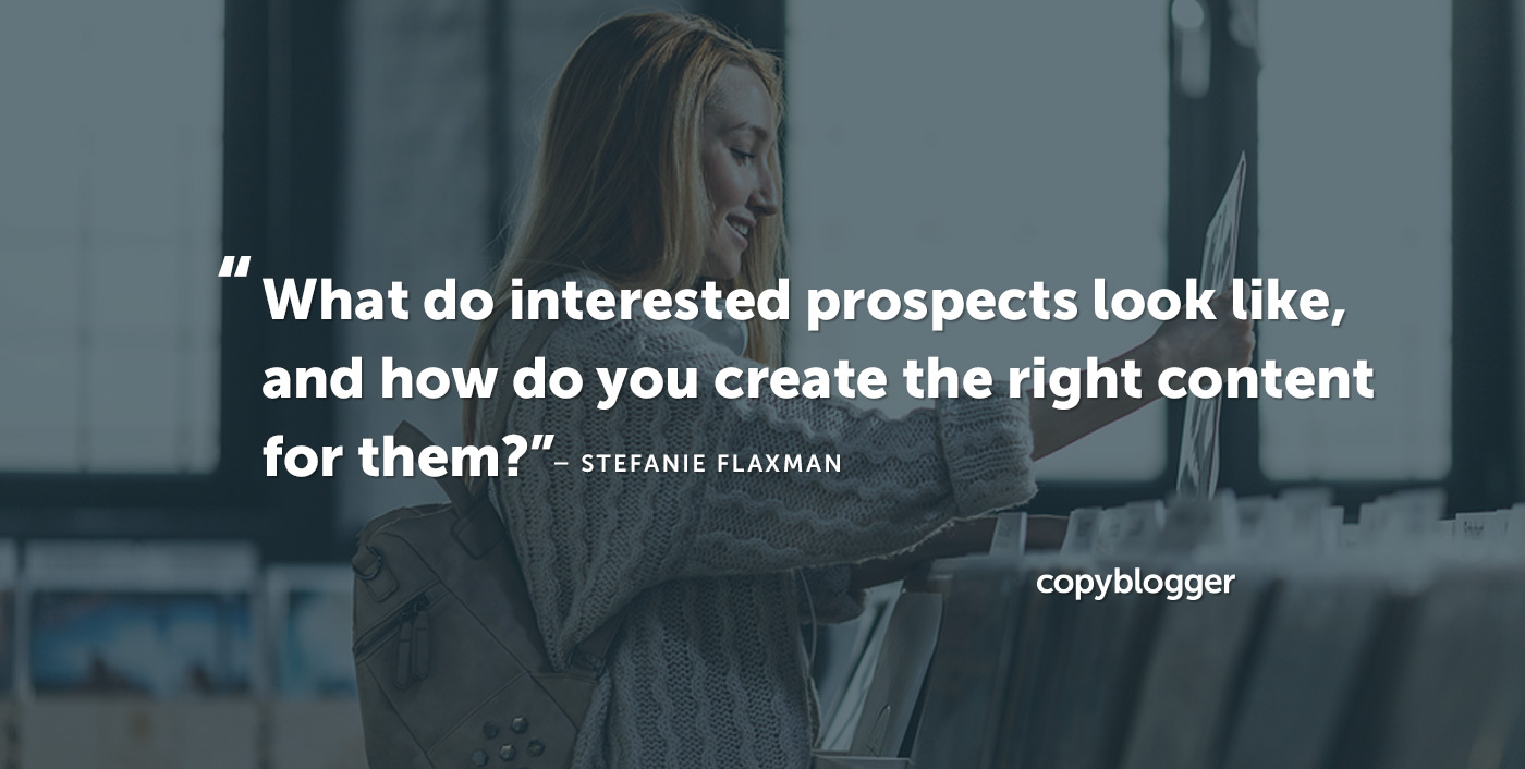 What do interested prospects look like, and how do you create the right content for them? Stefanie Flaxman Stefanie Flaxman