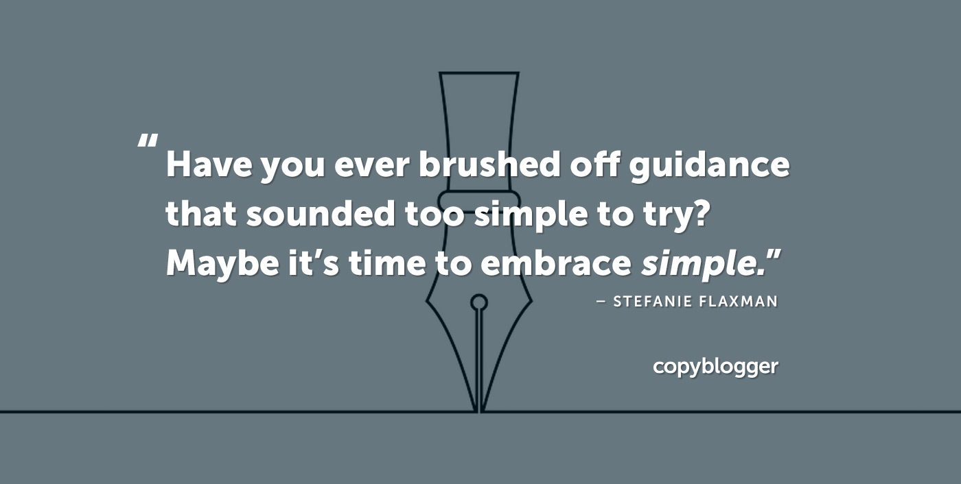 Have you ever brushed off guidance that sounded too simple to try? Maybe it’s time to embrace simple. Stefanie Flaxman