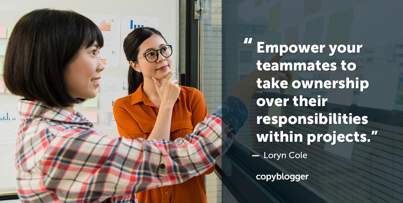 Empower your teammates to take ownership over their responsibilities within projects.